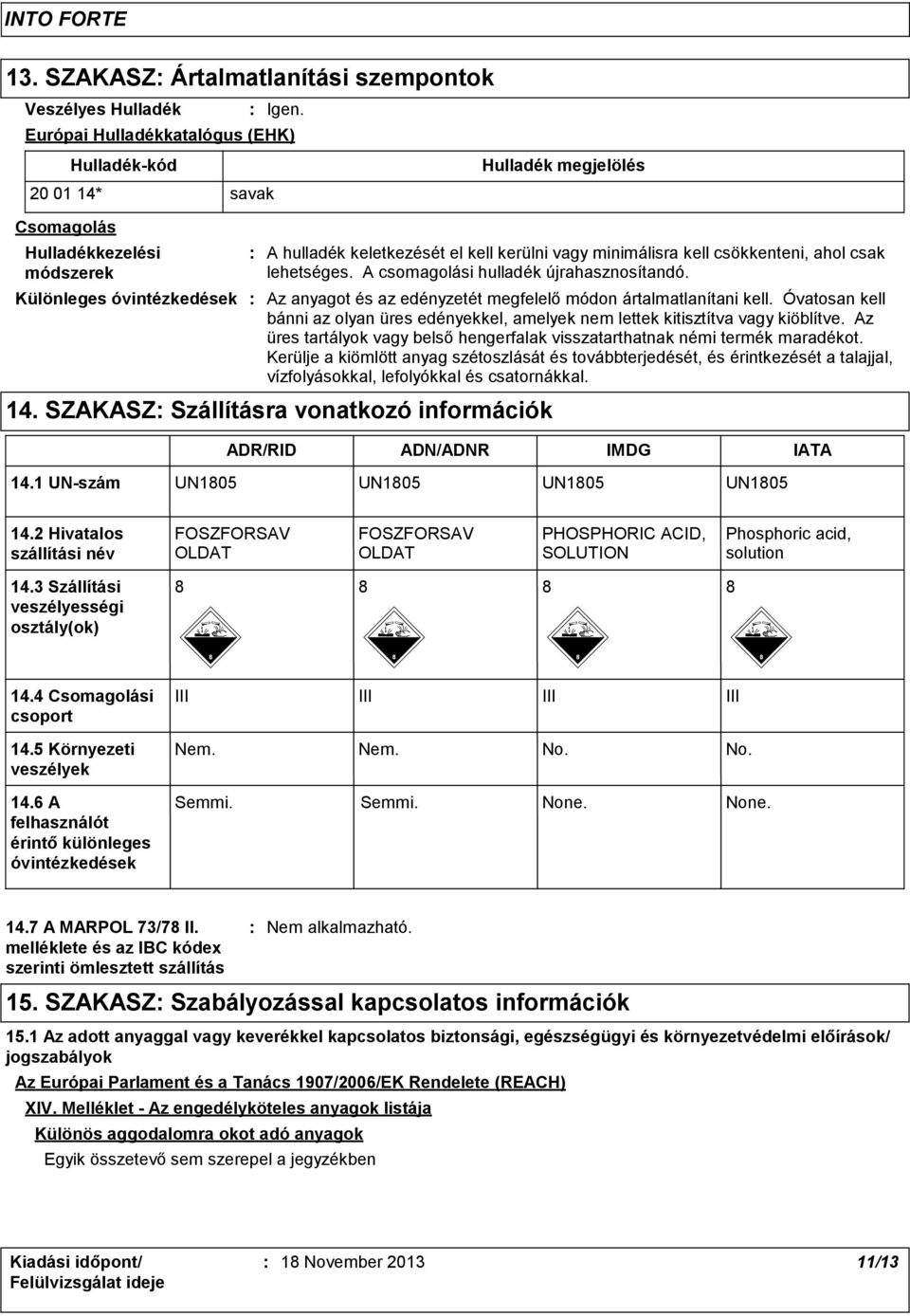 minimálisra kell csökkenteni, ahol csak lehetséges. A csomagolási hulladék újrahasznosítandó. Az anyagot és az edényzetét megfelelő módon ártalmatlanítani kell.