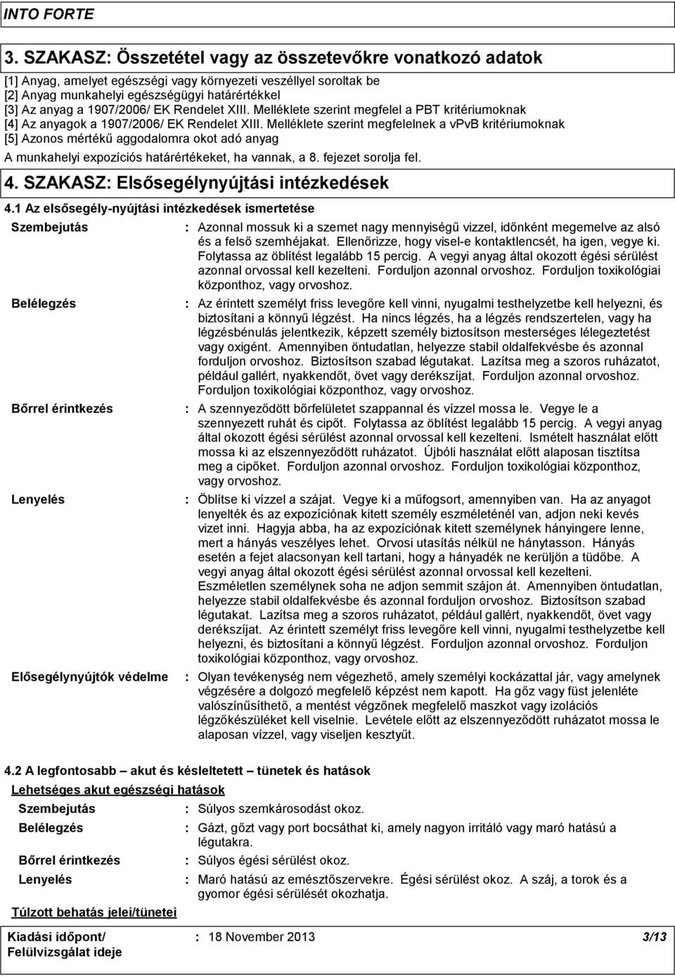 Melléklete szerint megfelelnek a vpvb kritériumoknak [5] Azonos mértékű aggodalomra okot adó anyag A munkahelyi expozíciós határértékeket, ha vannak, a 8. fejezet sorolja fel. 4.
