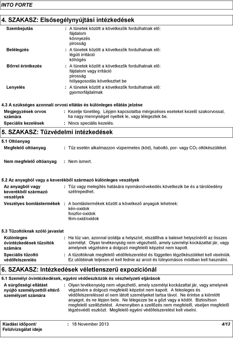 gyomorfájdalmak 4.3 A szükséges azonnali orvosi ellátás és különleges ellátás jelzése Megjegyzések orvos számára Speciális kezelések Kezelje tünetileg.