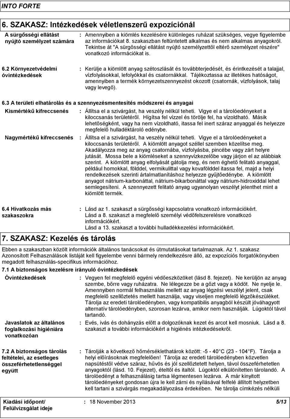 2 Környezetvédelmi óvintézkedések Kerülje a kiömlött anyag szétoszlását és továbbterjedését, és érintkezését a talajjal, vízfolyásokkal, lefolyókkal és csatornákkal.