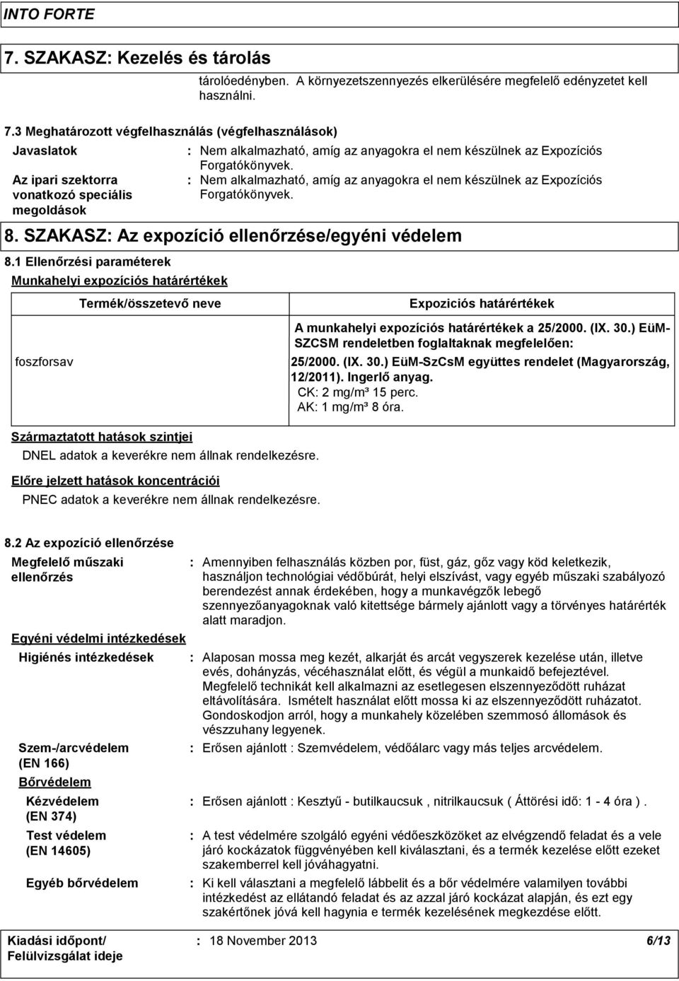 Nem alkalmazható, amíg az anyagokra el nem készülnek az Expozíciós Forgatókönyvek. 8. SZAKASZ Az expozíció ellenőrzése/egyéni védelem 8.