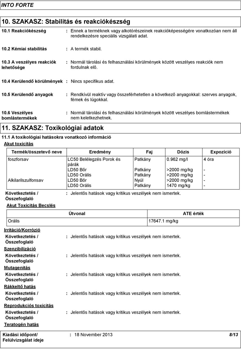 4 Kerülendő körülmények Nincs specifikus adat. 10.5 Kerülendő anyagok Rendkívül reaktív vagy összeférhetetlen a következő anyagokkal szerves anyagok, fémek és lúgokkal. 10.6 Veszélyes bomlástermékek 11.