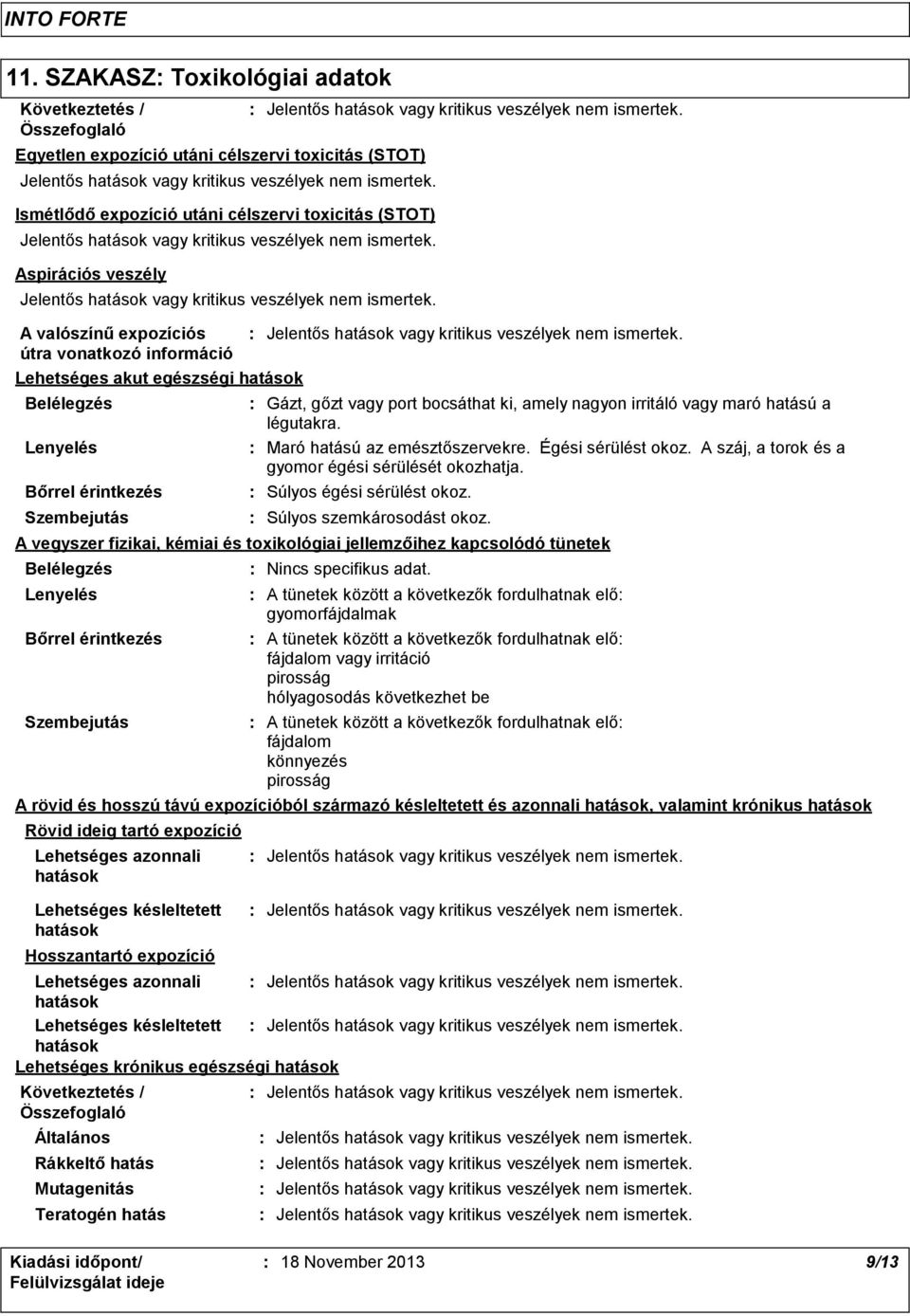 Maró hatású az emésztőszervekre. Égési sérülést okoz. A száj, a torok és a gyomor égési sérülését okozhatja. Súlyos égési sérülést okoz. Súlyos szemkárosodást okoz.