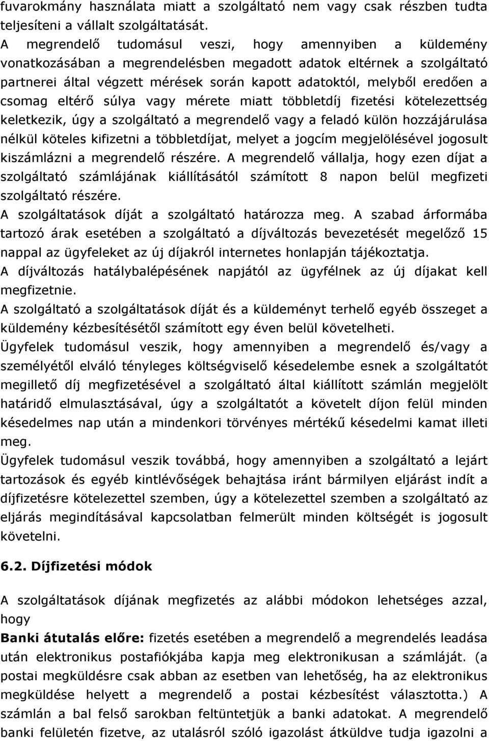 eredően a csomag eltérő súlya vagy mérete miatt többletdíj fizetési kötelezettség keletkezik, úgy a szolgáltató a megrendelő vagy a feladó külön hozzájárulása nélkül köteles kifizetni a többletdíjat,