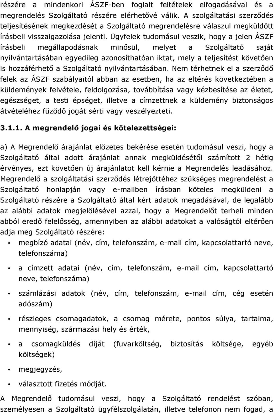 Ügyfelek tudomásul veszik, hogy a jelen ÁSZF írásbeli megállapodásnak minősül, melyet a Szolgáltató saját nyilvántartásában egyedileg azonosíthatóan iktat, mely a teljesítést követően is hozzáférhető