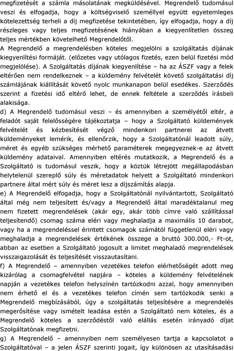 megfizetésének hiányában a kiegyenlítetlen összeg teljes mértékben követelhető Megrendelőtől. A Megrendelő a megrendelésben köteles megjelölni a szolgáltatás díjának kiegyenlítési formáját.