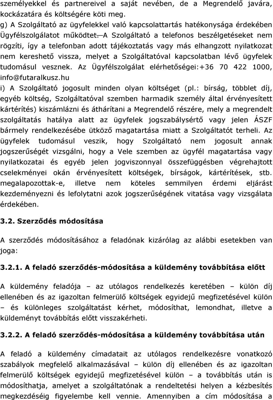 A Szolgáltató a telefonos beszélgetéseket nem rögzíti, így a telefonban adott tájékoztatás vagy más elhangzott nyilatkozat nem kereshető vissza, melyet a Szolgáltatóval kapcsolatban lévő ügyfelek