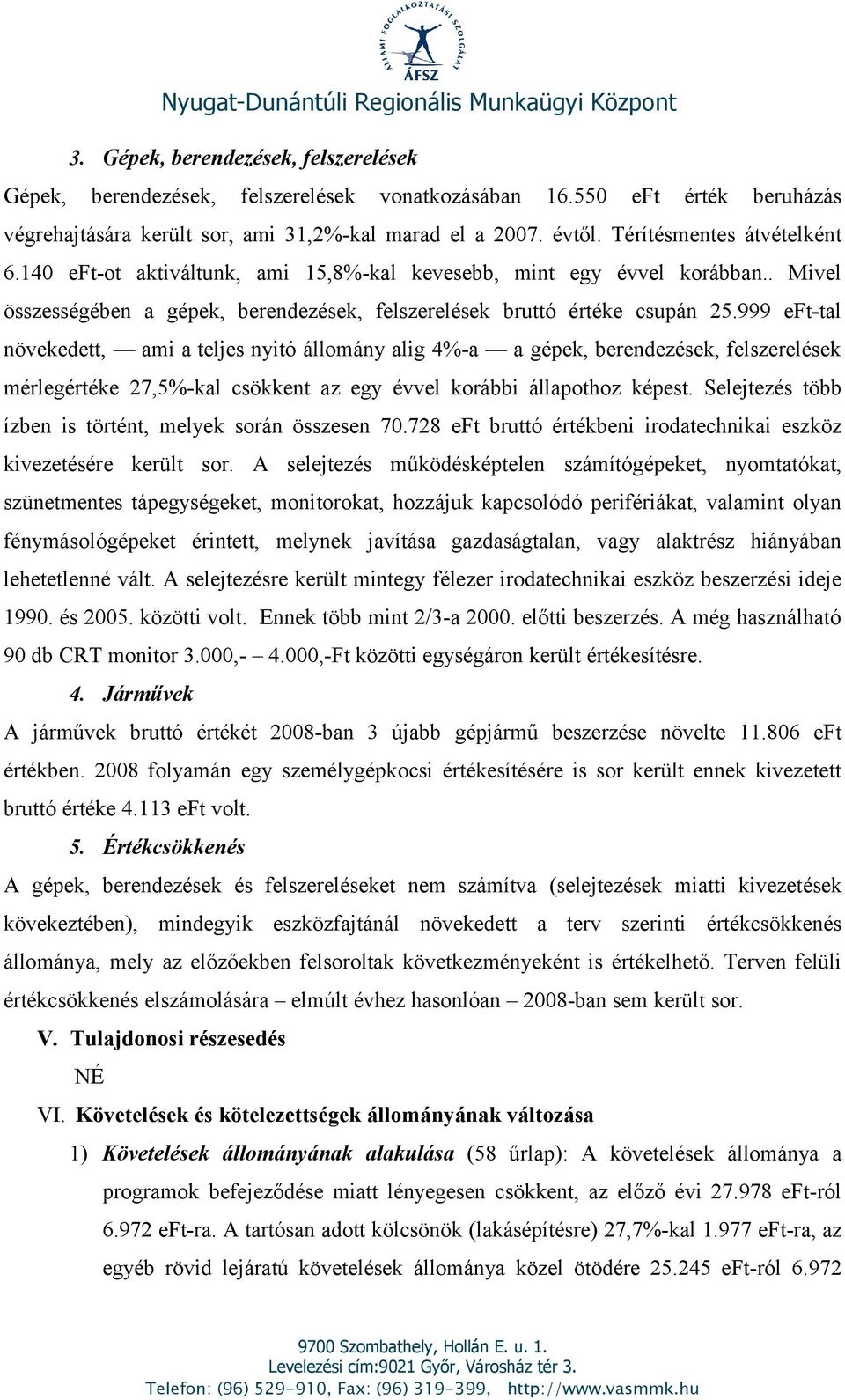 999 eft-tal növekedett, ami a teljes nyitó állomány alig 4%-a a gépek, berendezések, felszerelések mérlegértéke 27,5%-kal csökkent az egy évvel korábbi állapothoz képest.