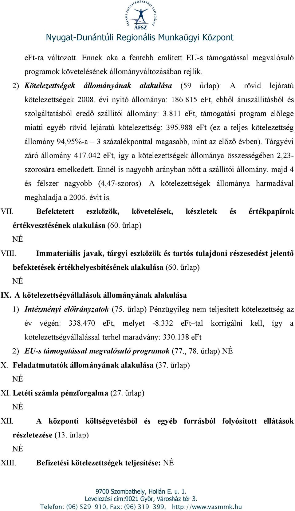 811 eft, támogatási program előlege miatti egyéb rövid lejáratú kötelezettség: 395.988 eft (ez a teljes kötelezettség állomány 94,95%-a 3 százalékponttal magasabb, mint az előző évben).