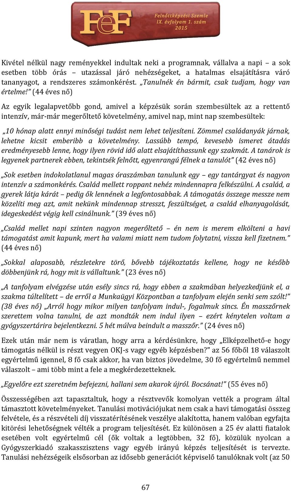 (44 éves nő) Az egyik legalapvetőbb gond, amivel a képzésük során szembesültek az a rettentő intenzív, már-már megerőltető követelmény, amivel nap, mint nap szembesültek: 10 hónap alatt ennyi