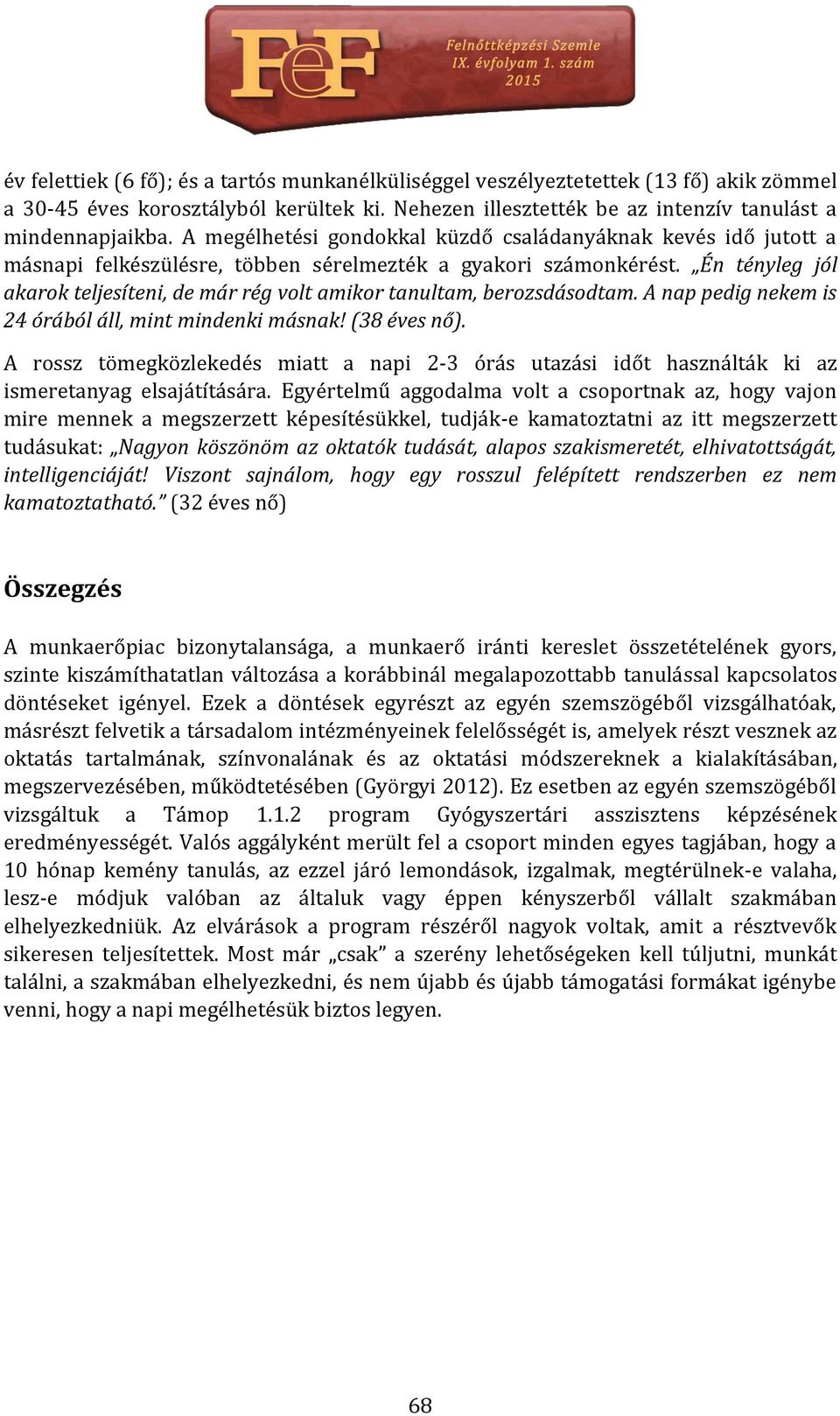 Én tényleg jól akarok teljesíteni, de már rég volt amikor tanultam, berozsdásodtam. A nap pedig nekem is 24 órából áll, mint mindenki másnak! (38 éves nő).