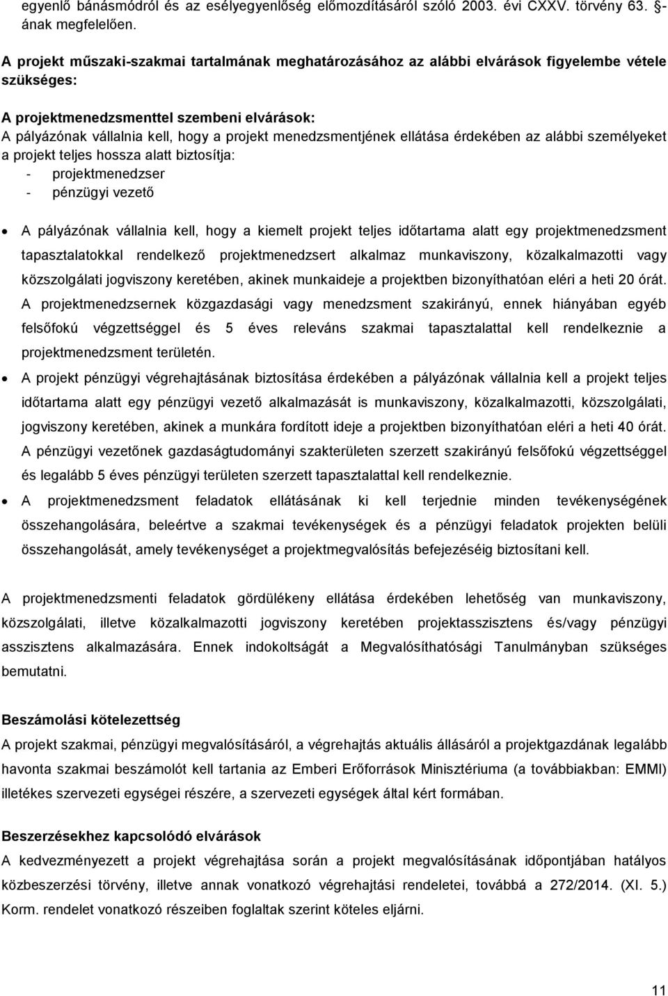 menedzsmentjének ellátása érdekében az alábbi személyeket a prjekt teljes hssza alatt biztsítja: - prjektmenedzser - pénzügyi vezető A pályázónak vállalnia kell, hgy a kiemelt prjekt teljes