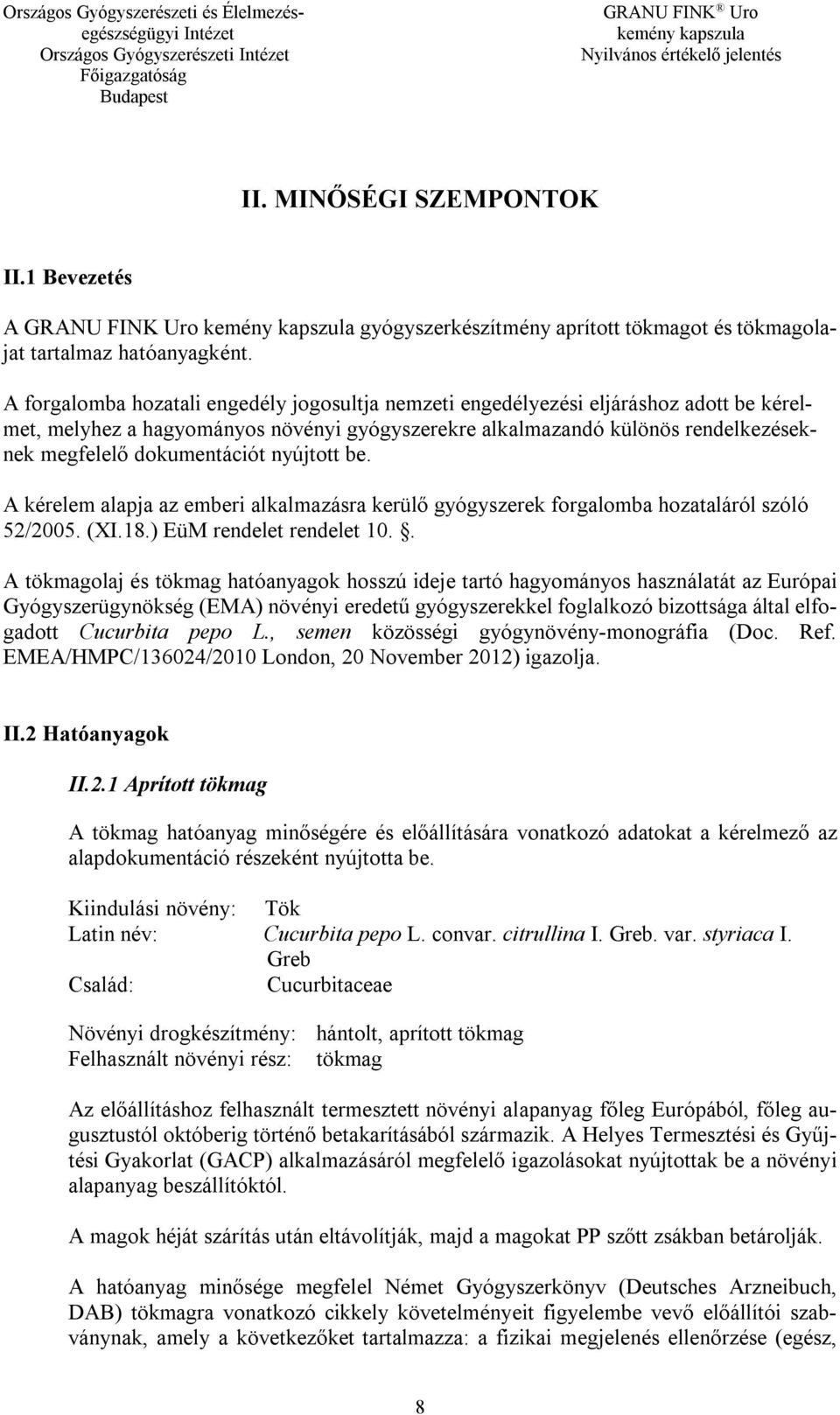 nyújtott be. A kérelem alapja az emberi alkalmazásra kerülő gyógyszerek forgalomba hozataláról szóló 52/2005. (XI.18.) EüM rendelet rendelet 10.