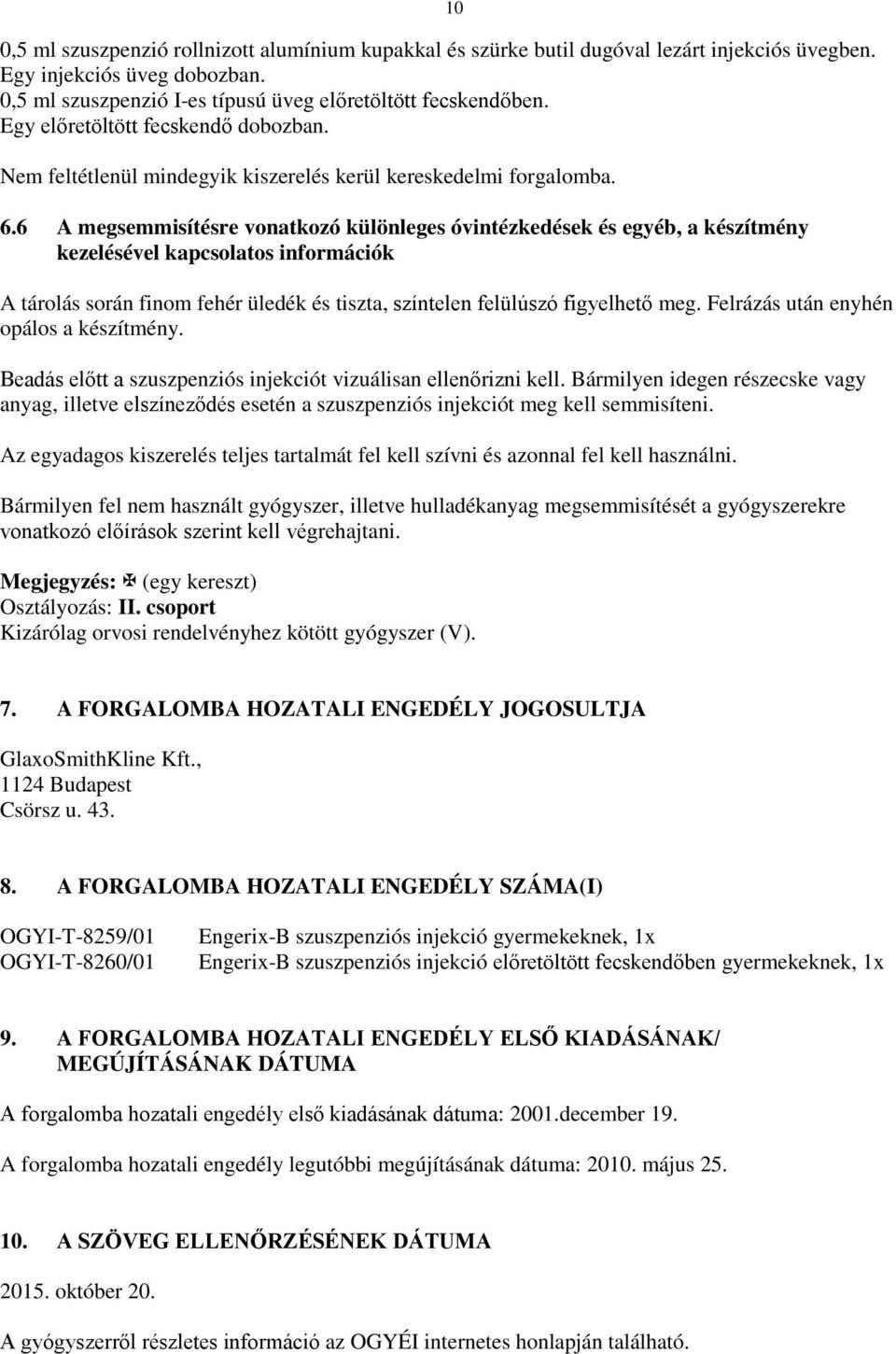 6 A megsemmisítésre vonatkozó különleges óvintézkedések és egyéb, a készítmény kezelésével kapcsolatos információk 10 A tárolás során finom fehér üledék és tiszta, színtelen felülúszó figyelhető meg.