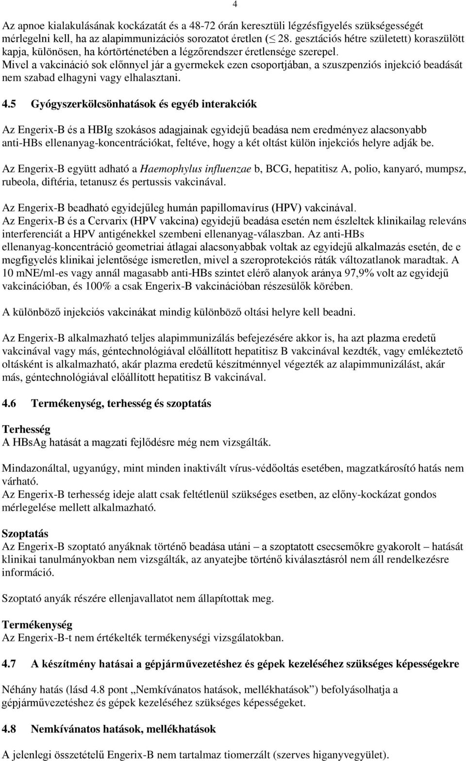 Mivel a vakcináció sok előnnyel jár a gyermekek ezen csoportjában, a szuszpenziós injekció beadását nem szabad elhagyni vagy elhalasztani. 4.