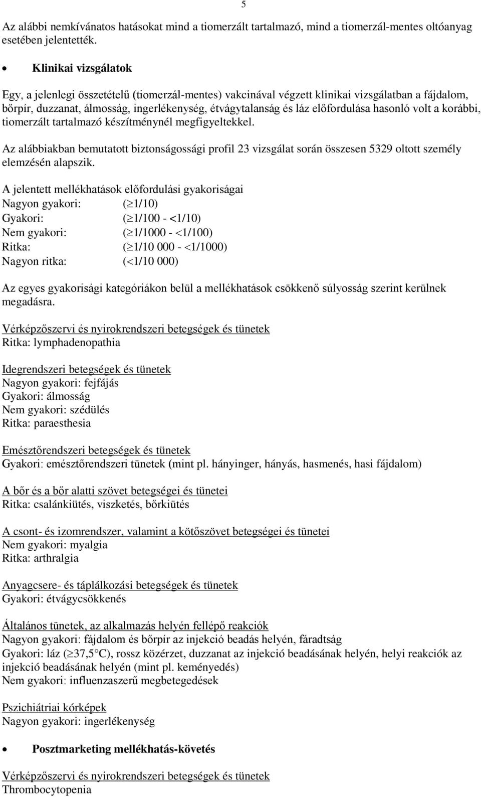 előfordulása hasonló volt a korábbi, tiomerzált tartalmazó készítménynél megfigyeltekkel.