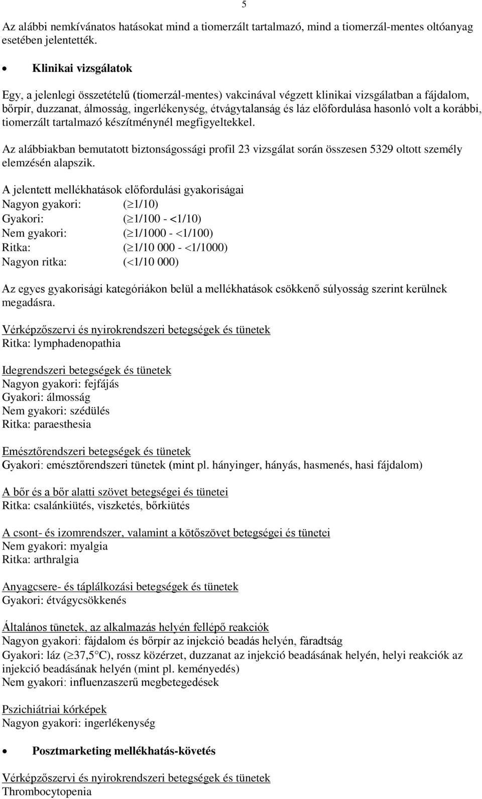 előfordulása hasonló volt a korábbi, tiomerzált tartalmazó készítménynél megfigyeltekkel.