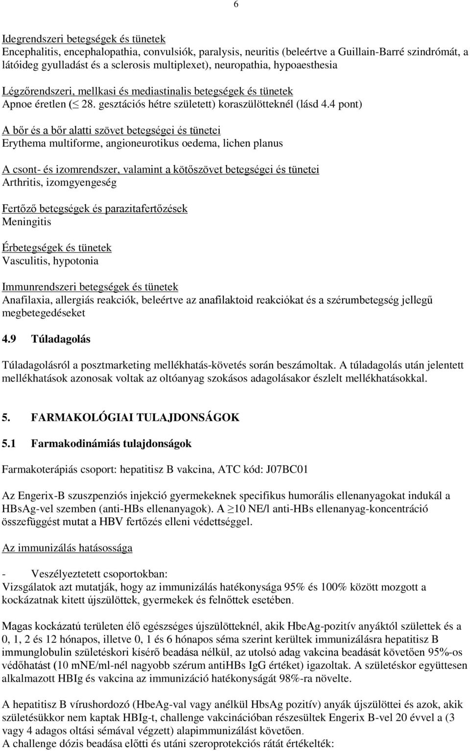 4 pont) A bőr és a bőr alatti szövet betegségei és tünetei Erythema multiforme, angioneurotikus oedema, lichen planus A csont- és izomrendszer, valamint a kötőszövet betegségei és tünetei Arthritis,