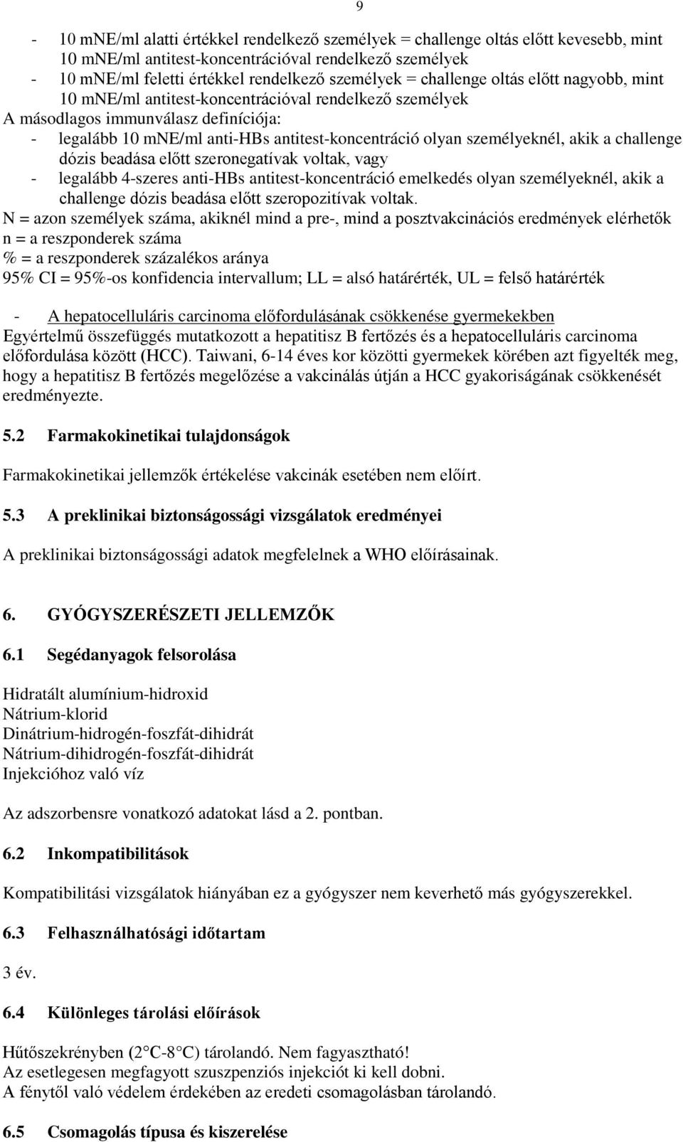 személyeknél, akik a challenge dózis beadása előtt szeronegatívak voltak, vagy - legalább 4-szeres anti-hbs antitest-koncentráció emelkedés olyan személyeknél, akik a challenge dózis beadása előtt