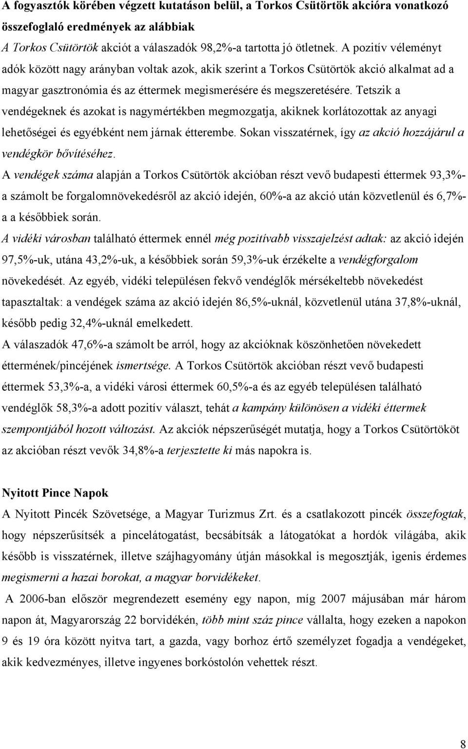 Tetszik a vendégeknek és azokat is nagymértékben megmozgatja, akiknek korlátozottak az anyagi lehetőségei és egyébként nem járnak étterembe.