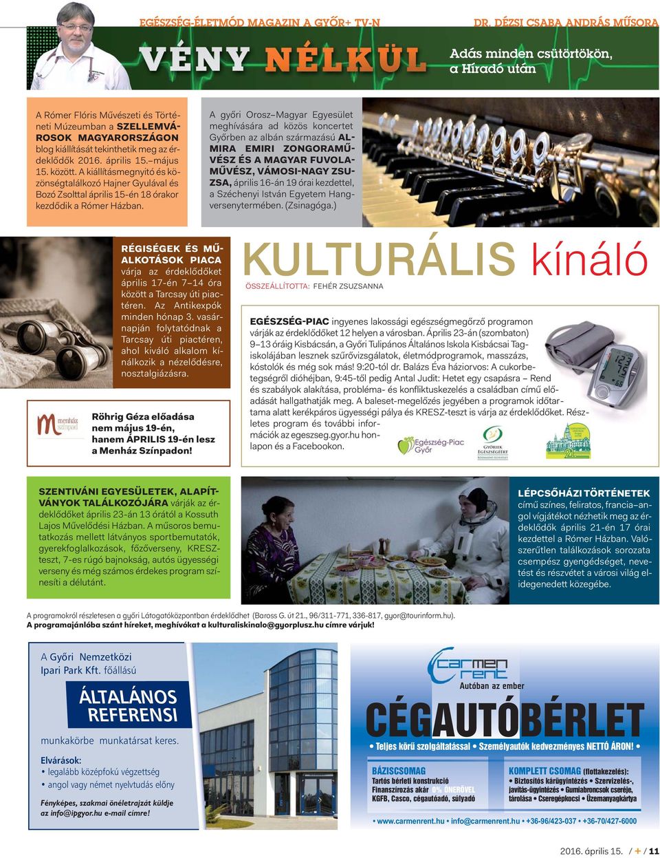 április 15. május 15. között. A kiállításmegnyitó és közönségtalálkozó Hajner Gyulával és Bozó Zsolttal április 15-én 18 órakor kezdődik a Rómer Házban.