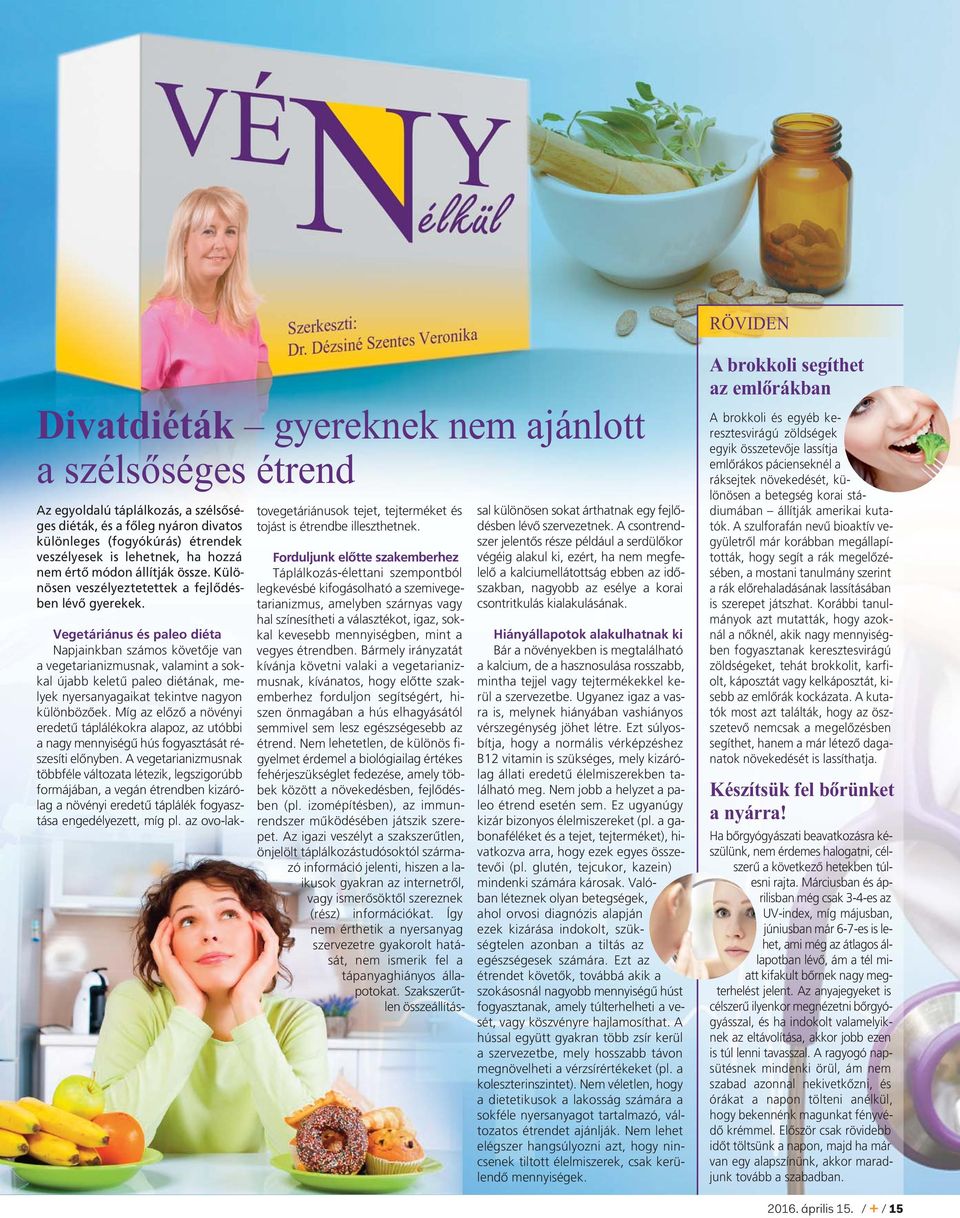 Vegetáriánus és paleo diéta Napjainkban számos követője van a vegetarianizmusnak, valamint a sokkal újabb keletű paleo diétának, melyek nyersanyagaikat tekintve nagyon különbözőek.