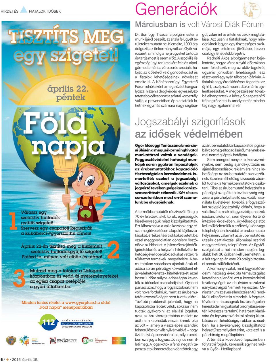 Mutasd meg a fotókat a Látogatóközpontban és vedd át nyereményeteket, az egész csapat belépőjét a győri állatkertbe. Minden fontos részlet a www.gyorplusz.hu oldal Föld napja menüpontjában! 2 Dr.