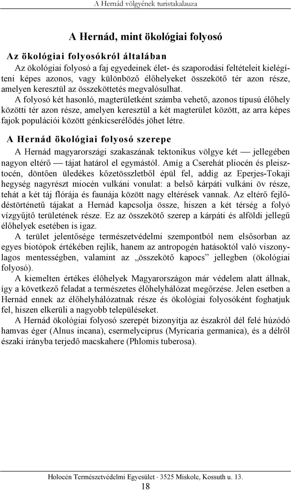 A folyosó két hasonló, magterületként számba vehető, azonos típusú élőhely közötti tér azon része, amelyen keresztül a két magterület között, az arra képes fajok populációi között génkicserélődés