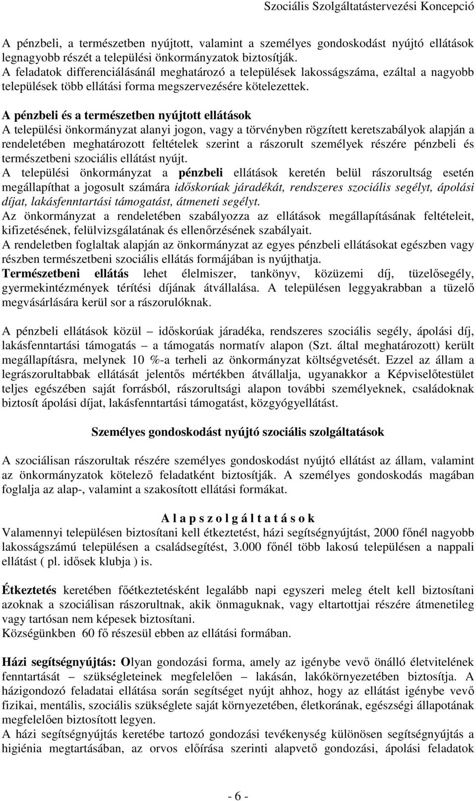 A pénzbeli és a természetben nyújtott ellátások A települési önkormányzat alanyi jogon, vagy a törvényben rögzített keretszabályok alapján a rendeletében meghatározott feltételek szerint a rászorult