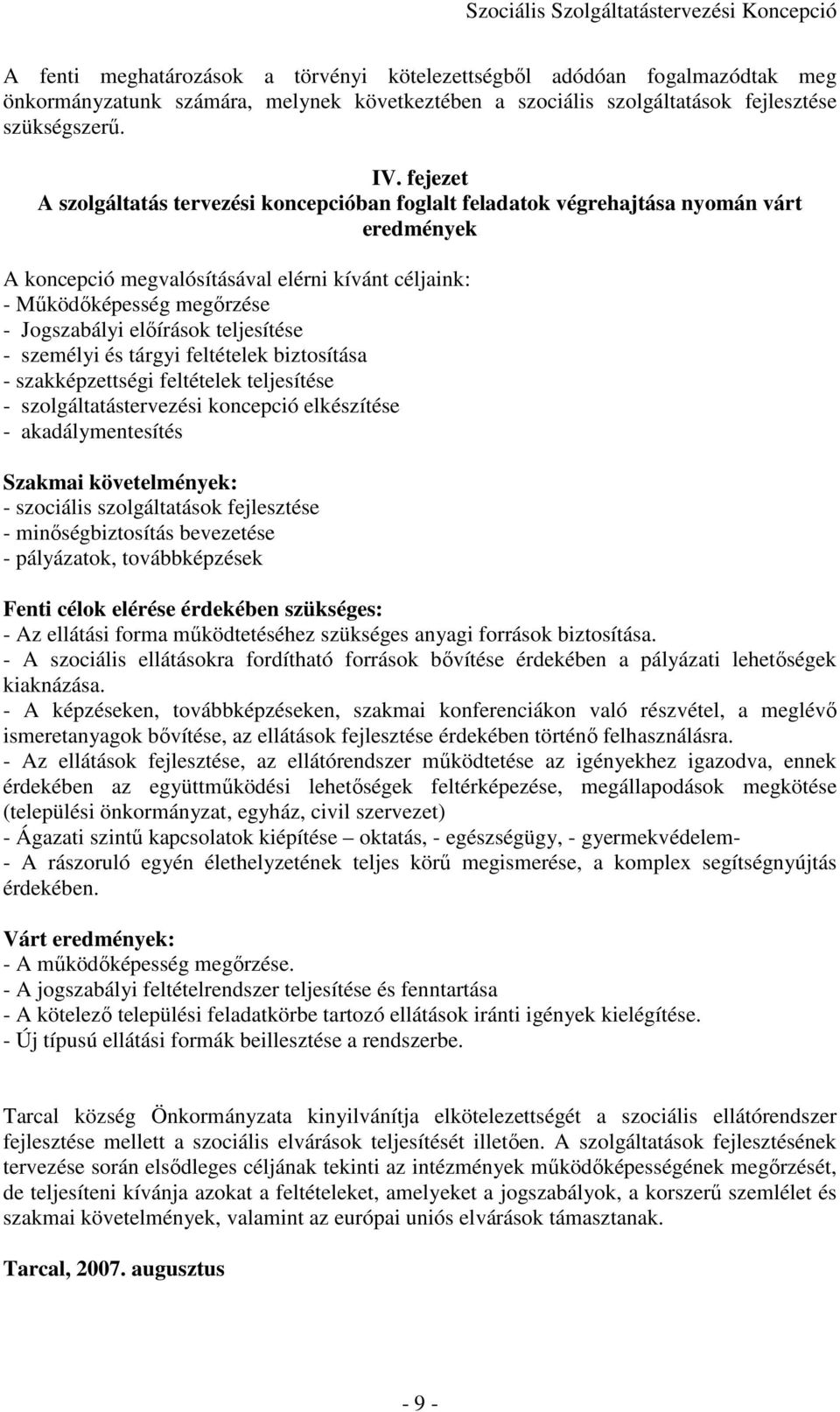 elıírások teljesítése - személyi és tárgyi feltételek biztosítása - szakképzettségi feltételek teljesítése - szolgáltatástervezési koncepció elkészítése - akadálymentesítés Szakmai követelmények: -