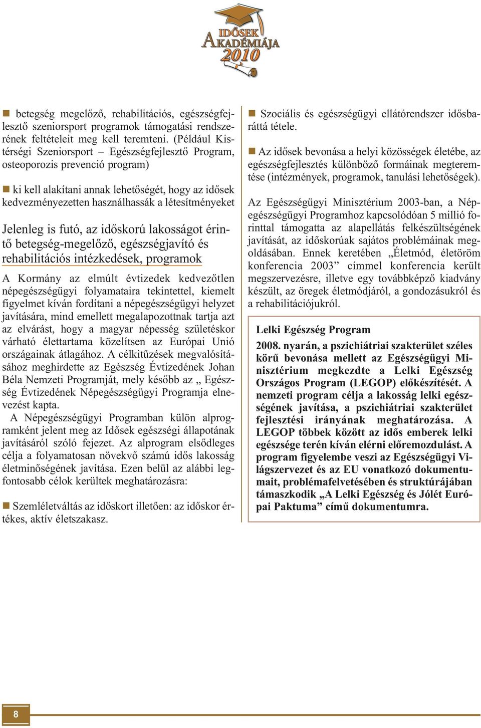 Jelenleg is futó, az időskorú lakosságot érintő betegség-megelőző, egészségjavító és rehabilitációs intézkedések, programok A Kormány az elmúlt évtizedek kedvezőtlen népegészségügyi folyamataira