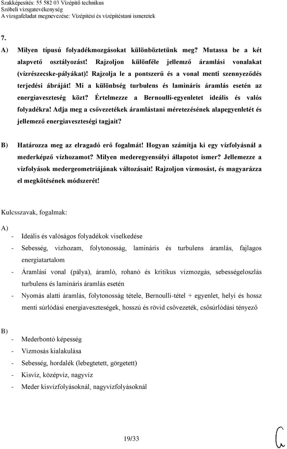 Értelmezze a Bernoulli-egyenletet ideális és valós folyadékra! Adja meg a csővezetékek áramlástani méretezésének alapegyenletét és jellemező energiaveszteségi tagjait?