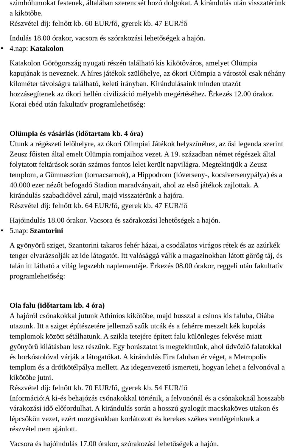 A híres játékok szülőhelye, az ókori Olümpia a várostól csak néhány kilométer távolságra található, keleti irányban.