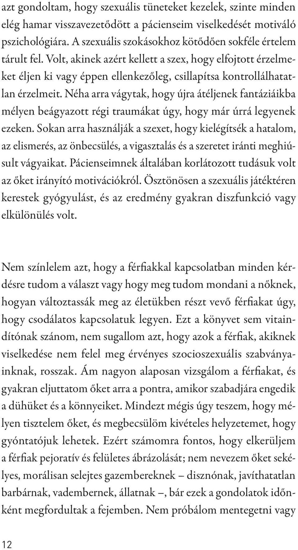 Néha arra vágytak, hogy újra átéljenek fantáziáikba mélyen beágyazott régi traumákat úgy, hogy már úrrá legyenek ezeken.