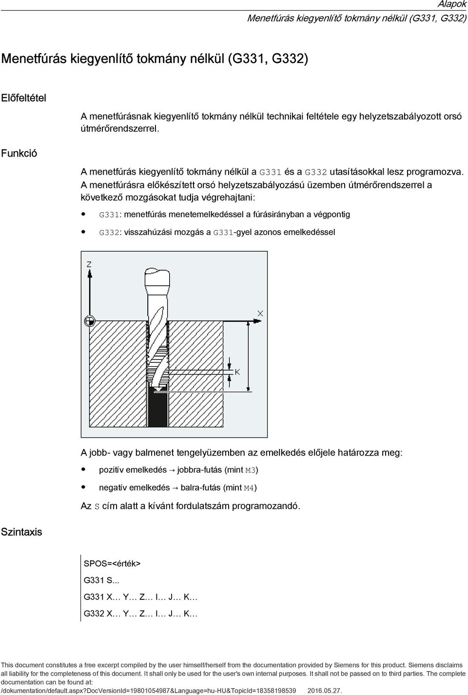 A menetfúrásra előkészített orsó helyzetszabályozású üzemben útmérőrendszerrel a következő mozgásokat tudja végrehajtani: G331: menetfúrás menetemelkedéssel a fúrásirányban a