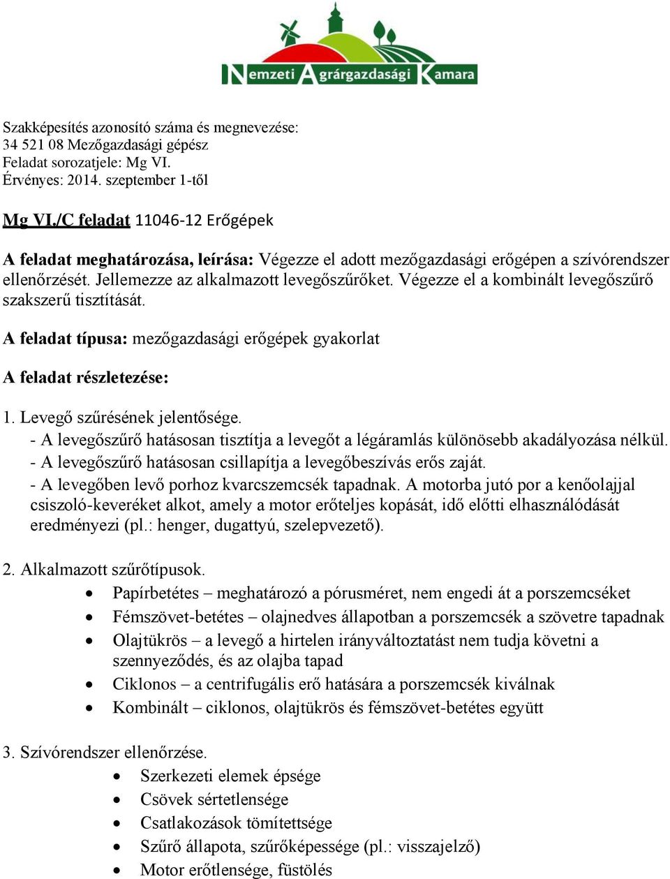 - A levegőszűrő hatásosan tisztítja a levegőt a légáramlás különösebb akadályozása nélkül. - A levegőszűrő hatásosan csillapítja a levegőbeszívás erős zaját.