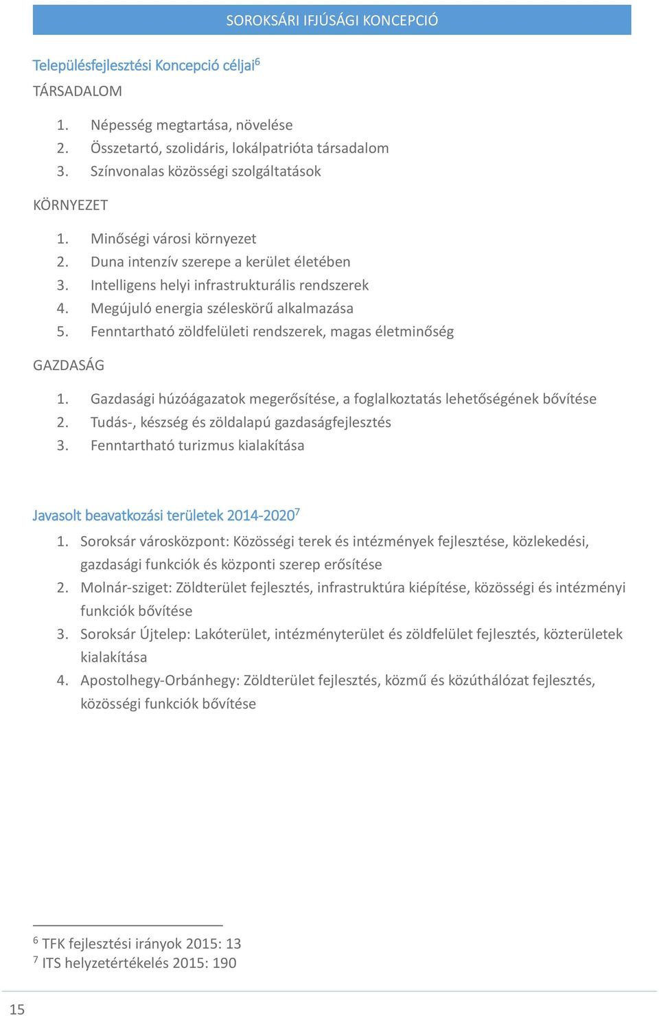 Fenntartható zöldfelületi rendszerek, magas életminőség GAZDASÁG 1. Gazdasági húzóágazatok megerősítése, a foglalkoztatás lehetőségének bővítése 2. Tudás-, készség és zöldalapú gazdaságfejlesztés 3.