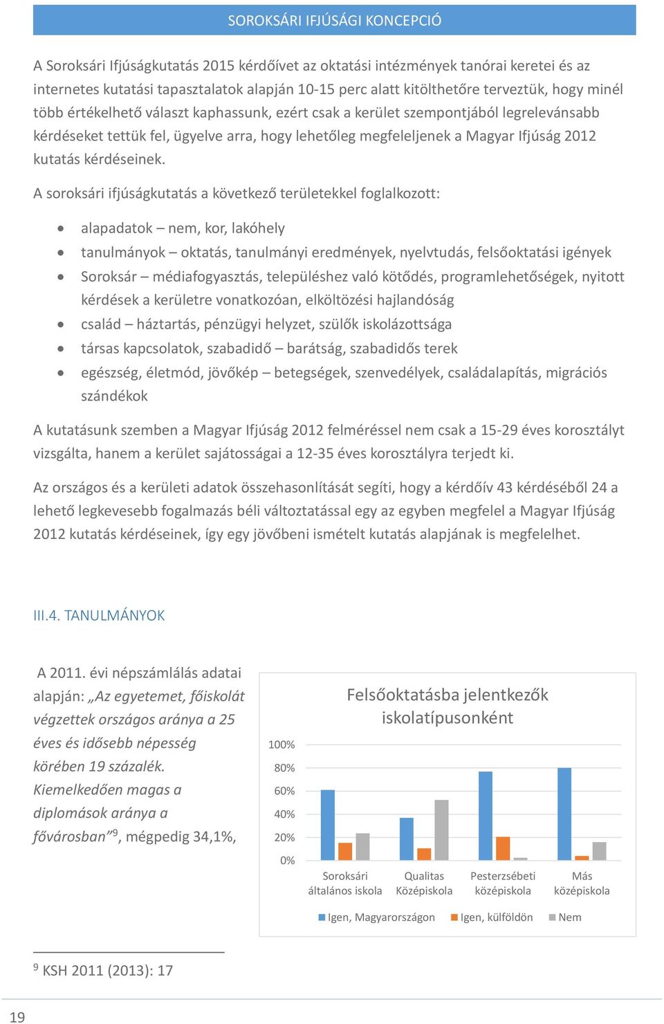 A soroksári ifjúságkutatás a következő területekkel foglalkozott: alapadatok nem, kor, lakóhely tanulmányok oktatás, tanulmányi eredmények, nyelvtudás, felsőoktatási igények Soroksár médiafogyasztás,