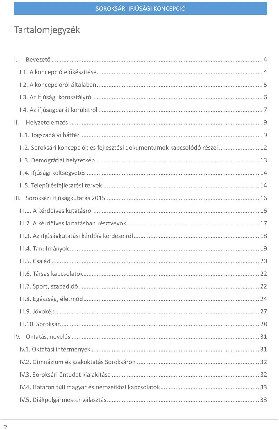 Településfejlesztési tervek... 14 III. Soroksári Ifjúságkutatás 2015... 16 III.1. A kérdőíves kutatásról... 16 III.2. A kérdőíves kutatásban résztvevők... 17 III.3.