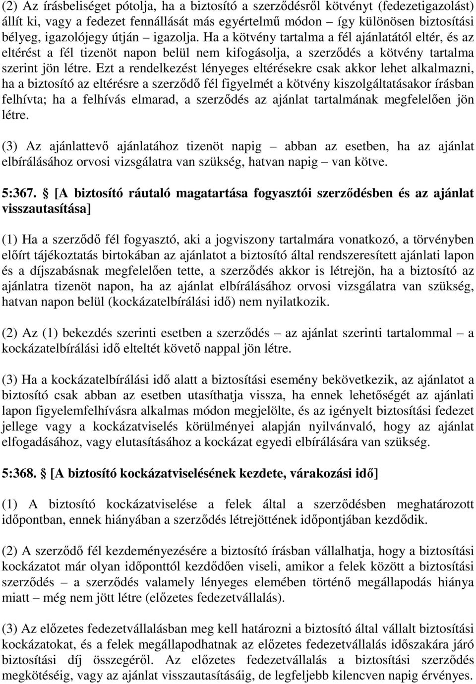 Ezt a rendelkezést lényeges eltérésekre csak akkor lehet alkalmazni, ha a biztosító az eltérésre a szerzıdı fél figyelmét a kötvény kiszolgáltatásakor írásban felhívta; ha a felhívás elmarad, a