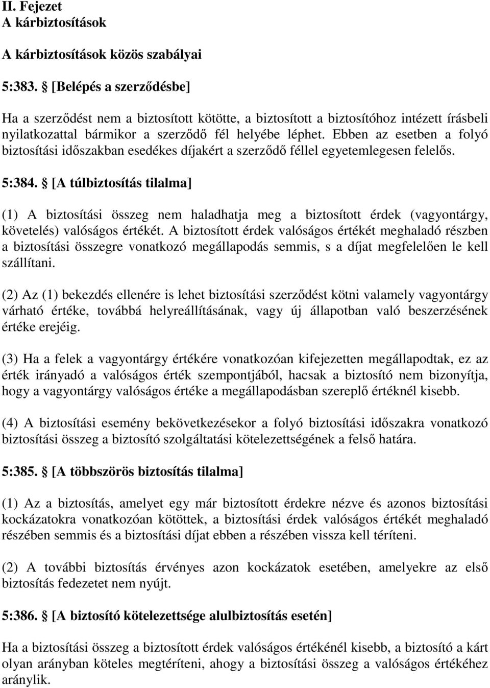 Ebben az esetben a folyó biztosítási idıszakban esedékes díjakért a szerzıdı féllel egyetemlegesen felelıs. 5:384.