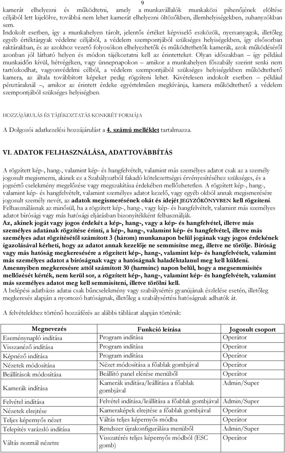 elsősorban raktárakban, és az azokhoz vezető folyosókon elhelyezhetők és működtethetők kamerák, azok működéséről azonban jól látható helyen és módon tájékoztatni kell az érintetteket.