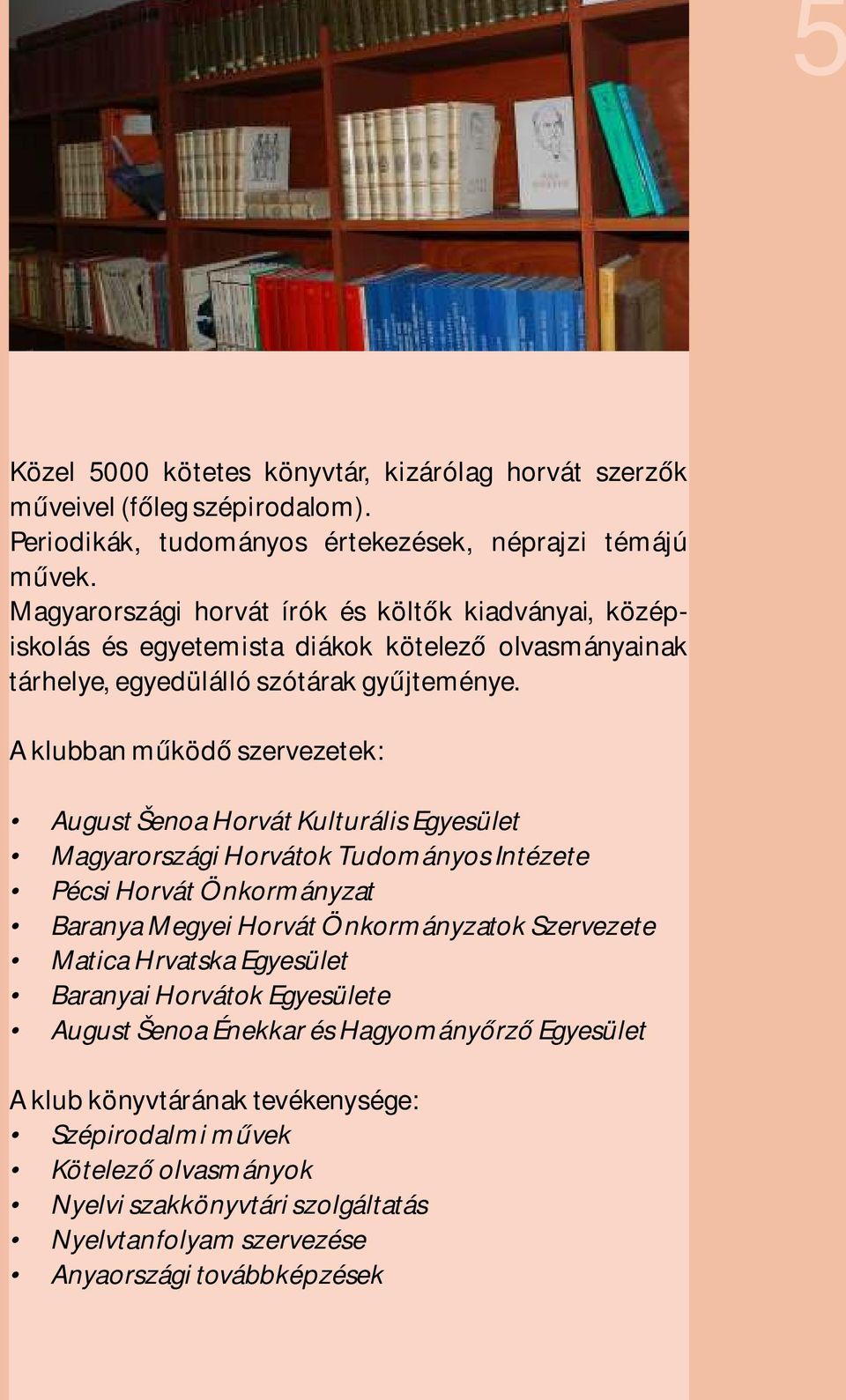 A klubban működő szervezetek: August Šenoa Horvát Kulturális Egyesület Magyarországi Horvátok Tudományos Intézete Pécsi Horvát Önkormányzat Baranya Megyei Horvát Önkormányzatok