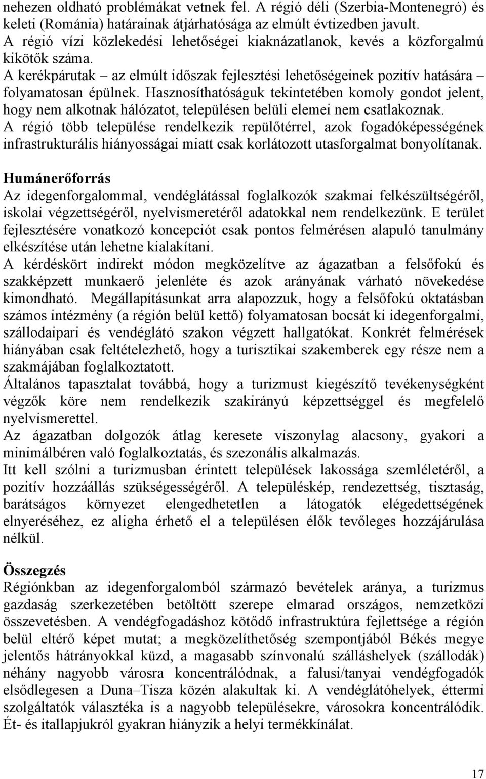 Hasznosíthatóságuk tekintetében komoly gondot jelent, hogy nem alkotnak hálózatot, településen belüli elemei nem csatlakoznak.