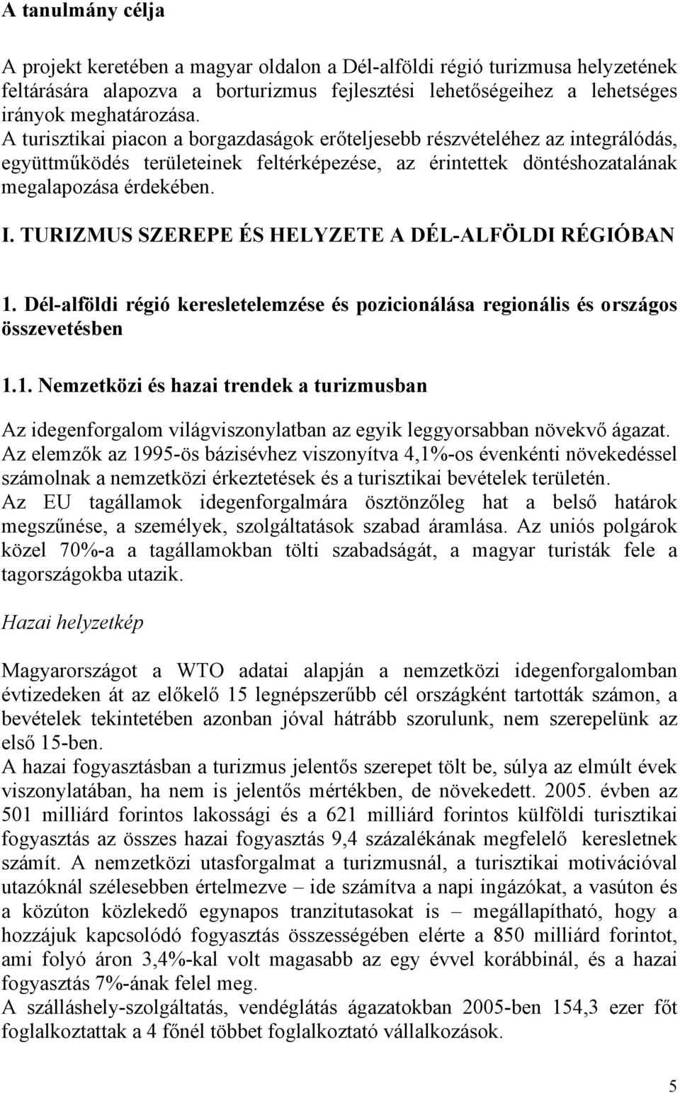 TURIZMUS SZEREPE ÉS HELYZETE A DÉL-ALFÖLDI RÉGIÓBAN 1. Dél-alföldi régió keresletelemzése és pozicionálása regionális és országos összevetésben 1.1. Nemzetközi és hazai trendek a turizmusban Az idegenforgalom világviszonylatban az egyik leggyorsabban növekvő ágazat.