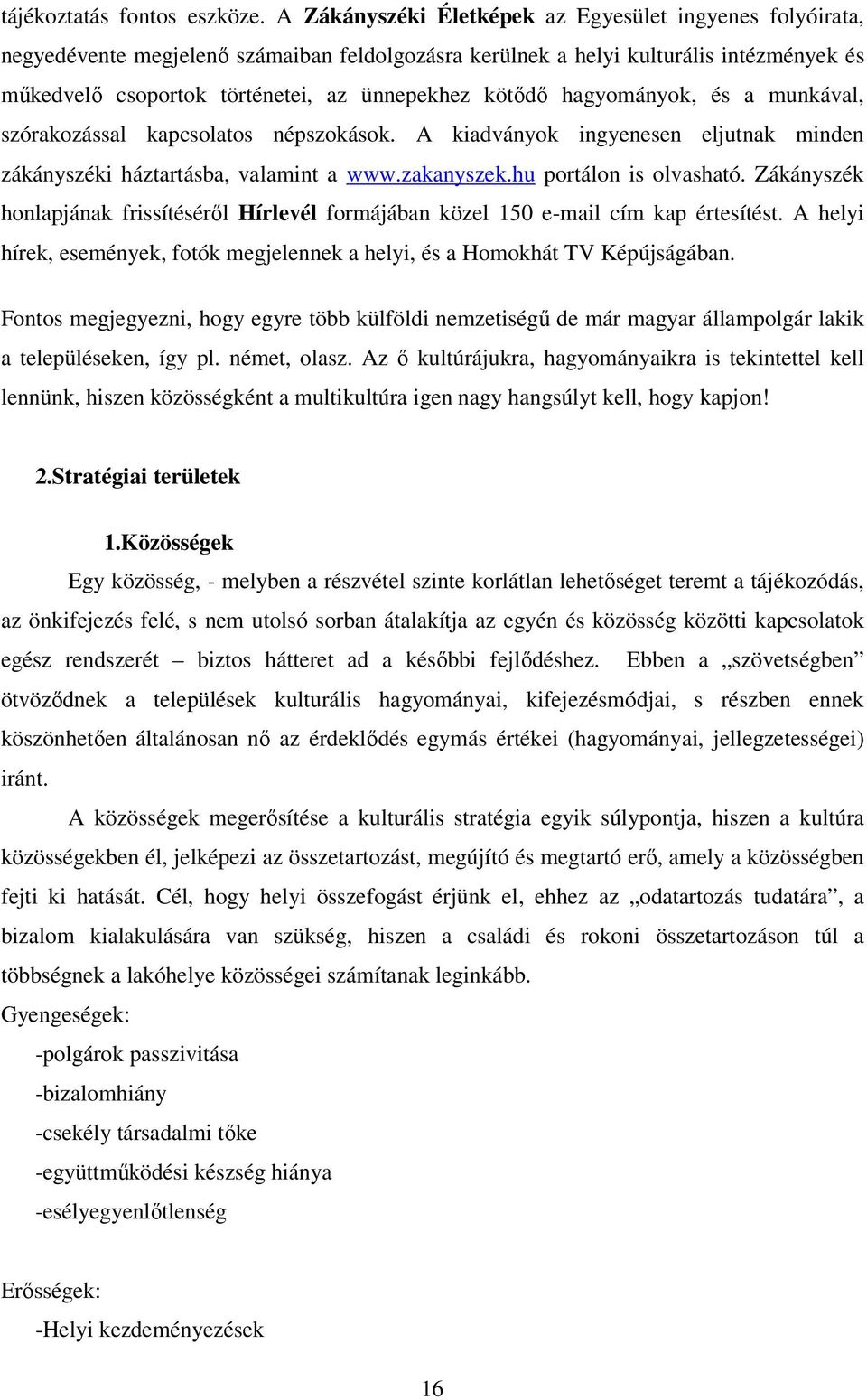kötıdı hagyományok, és a munkával, szórakozással kapcsolatos népszokások. A kiadványok ingyenesen eljutnak minden zákányszéki háztartásba, valamint a www.zakanyszek.hu portálon is olvasható.