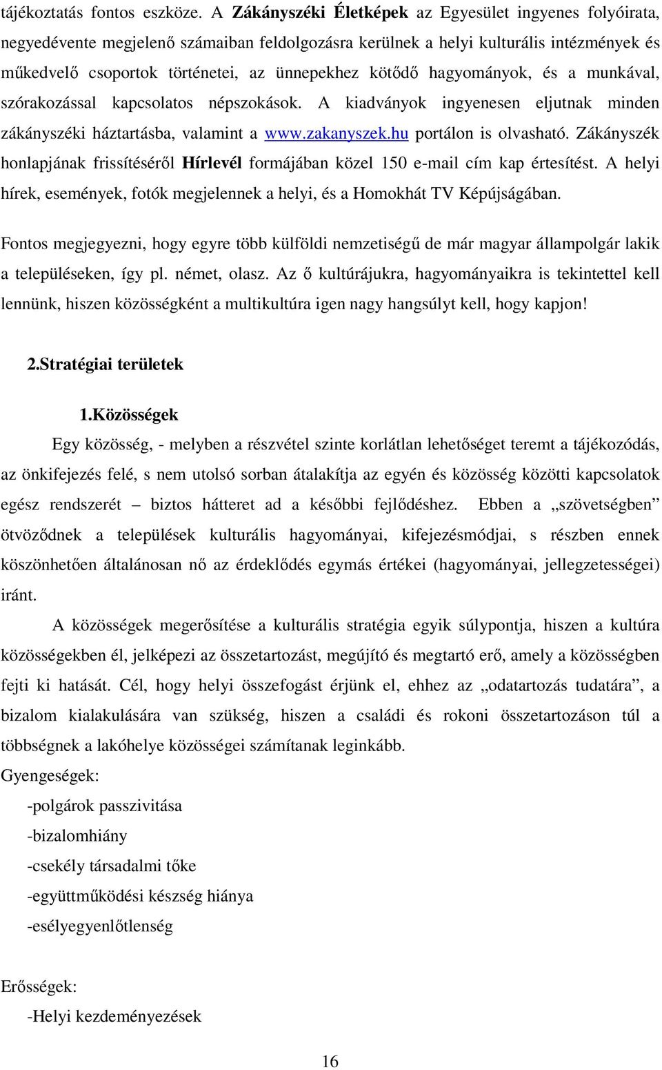 kötıdı hagyományok, és a munkával, szórakozással kapcsolatos népszokások. A kiadványok ingyenesen eljutnak minden zákányszéki háztartásba, valamint a www.zakanyszek.hu portálon is olvasható.