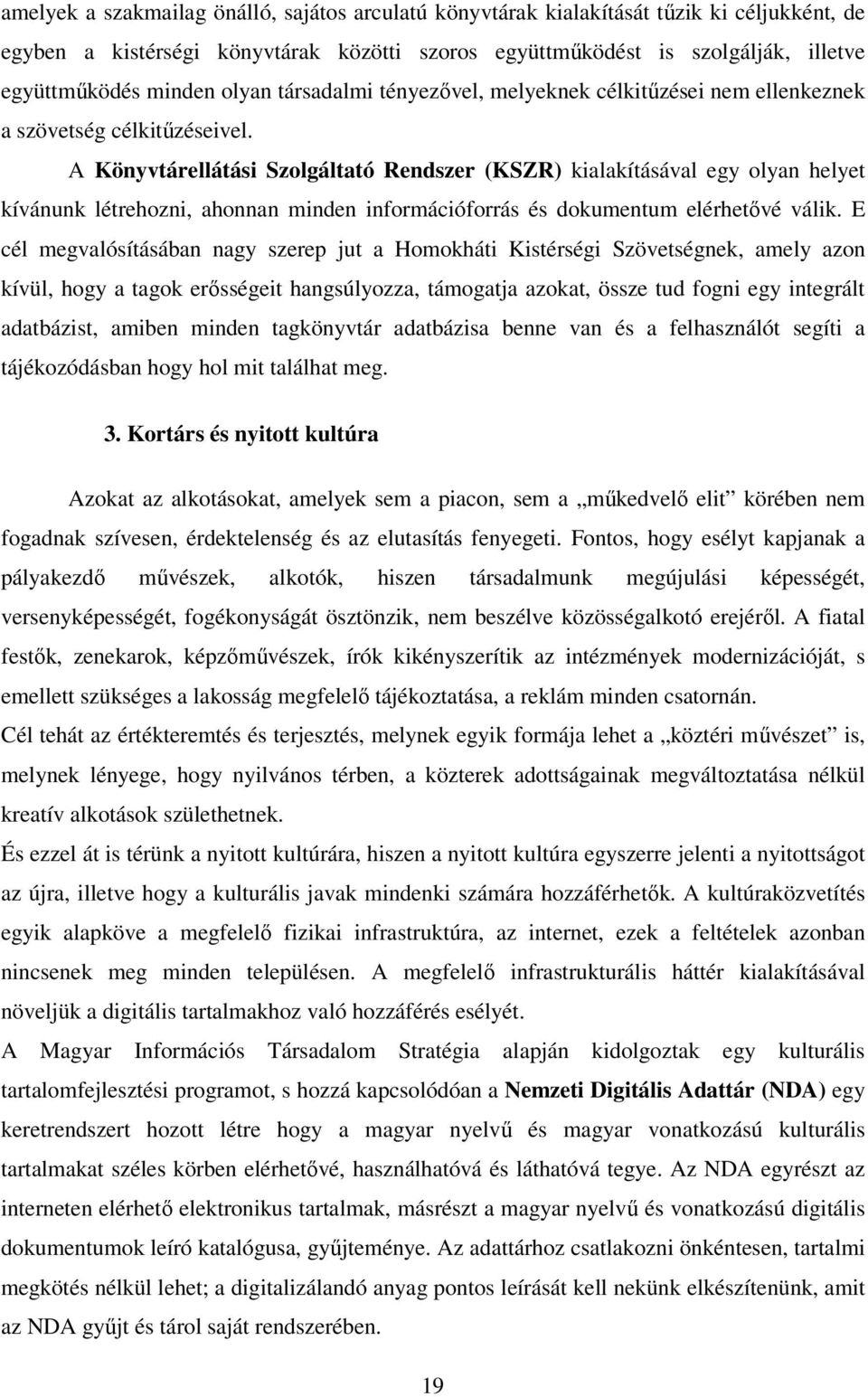 A Könyvtárellátási Szolgáltató Rendszer (KSZR) kialakításával egy olyan helyet kívánunk létrehozni, ahonnan minden információforrás és dokumentum elérhetıvé válik.