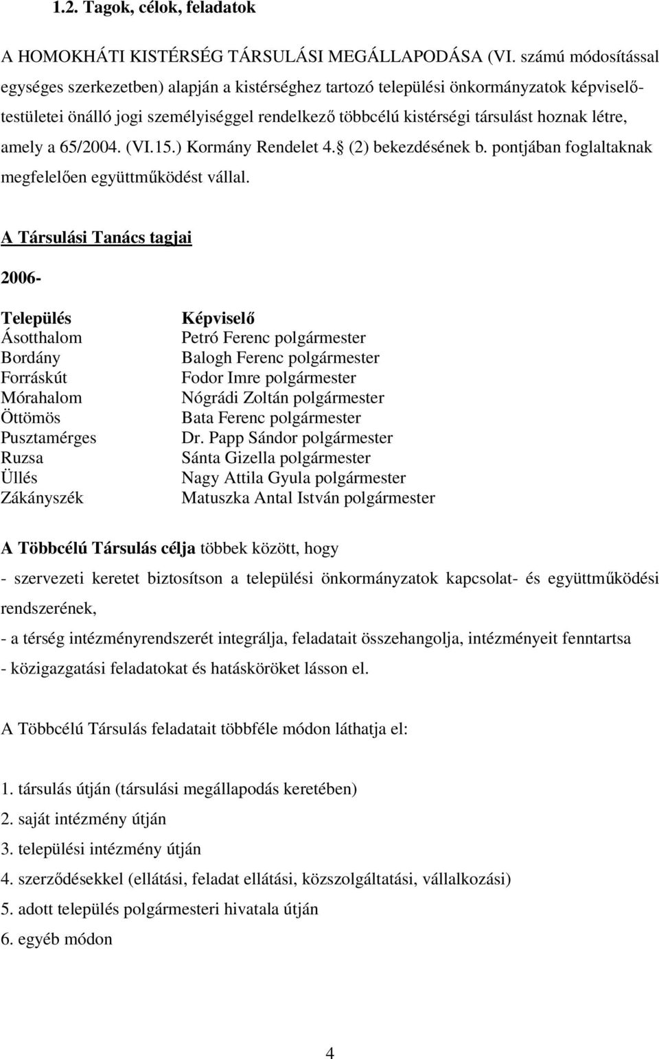 létre, amely a 65/2004. (VI.15.) Kormány Rendelet 4. (2) bekezdésének b. pontjában foglaltaknak megfelelıen együttmőködést vállal.