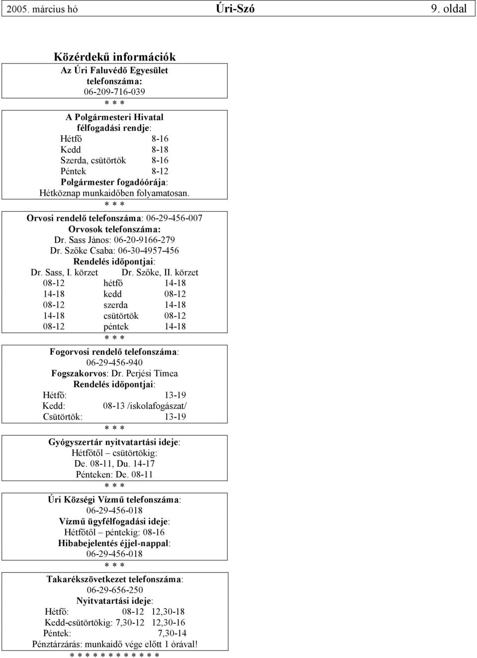 fogadóórája: Hétköznap munkaidőben folyamatosan. Orvosi rendelő telefonszáma: 06-29-456-007 Orvosok telefonszáma: Dr. Sass János: 06-20-9166-279 Dr.